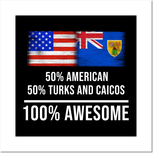 50% American 50% Turks And Caicos 100% Awesome - Gift for Turks And Caicos Heritage From Turks And Caicos Wall Art by Country Flags